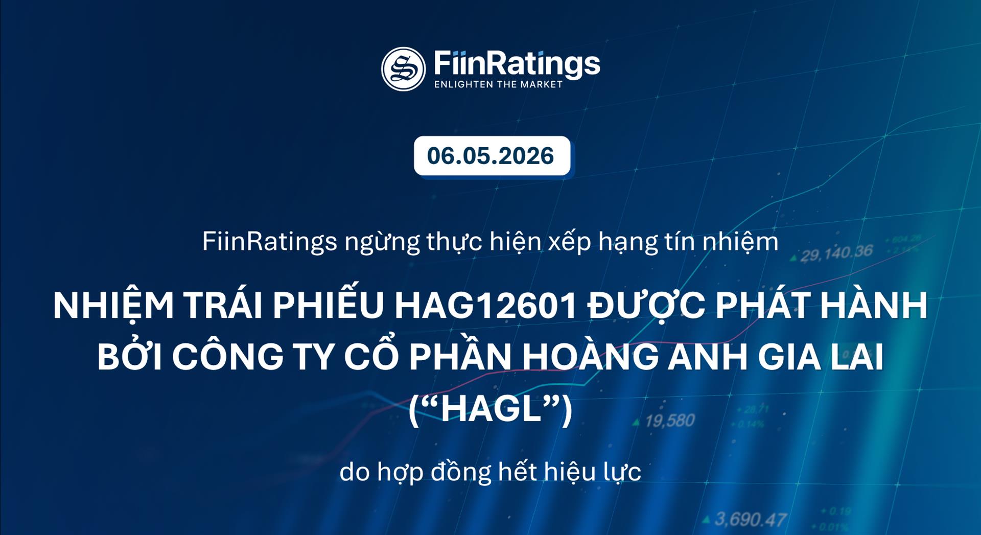 FiinRatings ngừng thực hiện xếp hạng tín nhiệm Trái phiếu HAG12601 được phát hành bởi Công ty Cổ phần Hoàng Anh Gia Lai (“HAGL”) do hợp đồng hết hiệu lực